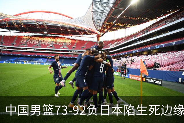 中国男篮73-92负日本陷生死边缘 青春军团亟需破茧成蝶