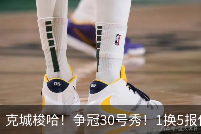 克城梭哈！争冠30号秀！1换5报价豪赌！骑士值得吗？