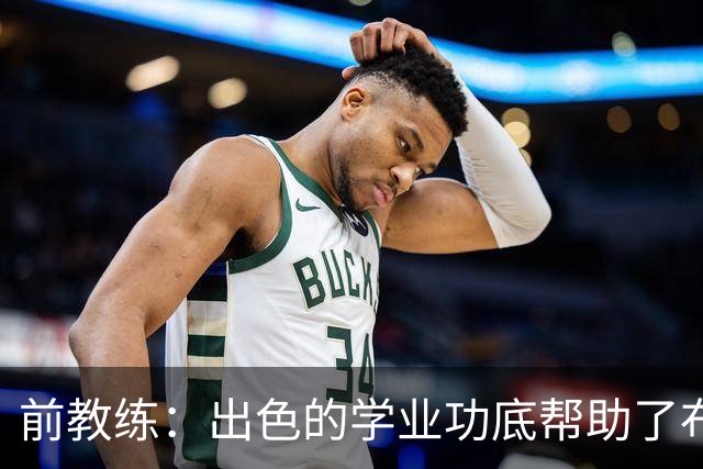 前教练：出色的学业功底帮助了布阿迪，让他在战术理解上领先旁人