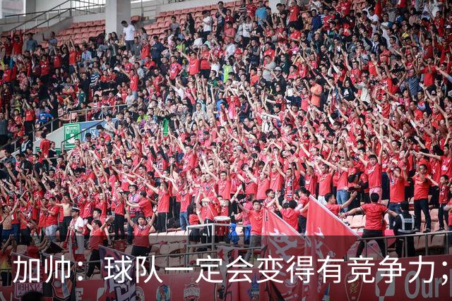 加帅：球队一定会变得有竞争力；卡斯特罗是笔非常好的引援
