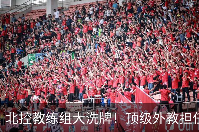 北控教练组大洗牌！顶级外教担任主帅，上赛季率领黑马打进季后赛
