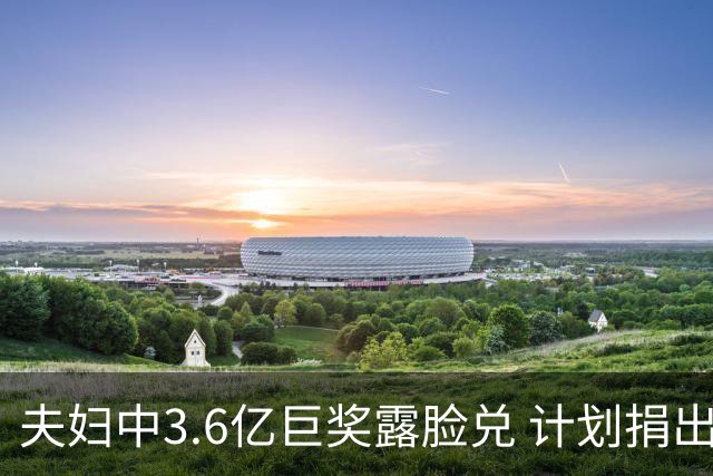 夫妇中3.6亿巨奖露脸兑 计划捐出大部分奖金
