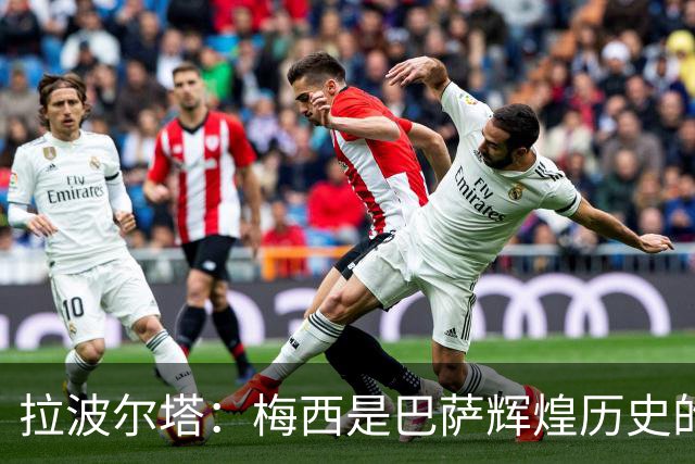 拉波尔塔：梅西是巴萨辉煌历史的一部分，现在轮到亚马尔了