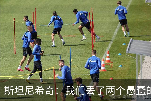 斯坦尼希奇：我们丢了两个愚蠢的球，裁判的判罚本该对我们更有利