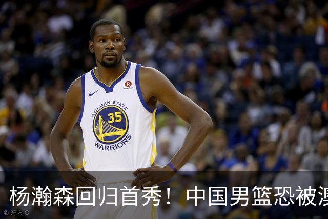 杨瀚森回归首秀！中国男篮恐被澳大利亚锤爆？郭士强调整 央视直播