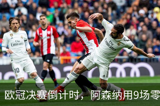 欧冠决赛倒计时，阿森纳用9场零封筑墙，巴黎44颗炮弹已上膛