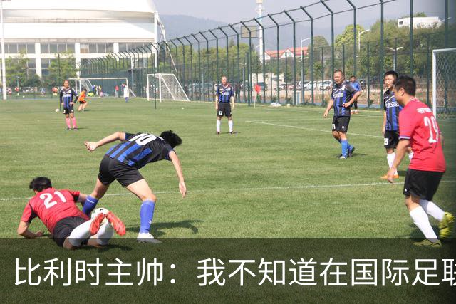 比利时主帅：我不知道在国际足联 愚人节竟然是7月5日