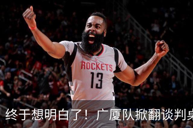 终于想明白了！广厦队掀翻谈判桌，胡金秋离队悬念揭开