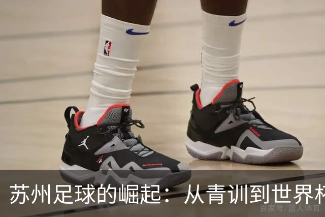 苏州足球的崛起：从青训到世界杯，感谢信背后的故事