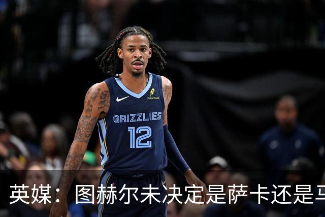 英媒：图赫尔未决定是萨卡还是马杜埃凯首发，中卫斯通斯搭孔萨
