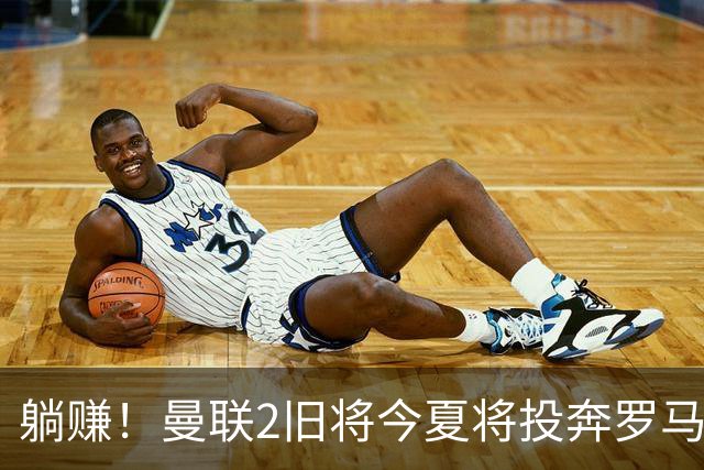 躺赚！曼联2旧将今夏将投奔罗马，红魔有望坐收千万英镑分成