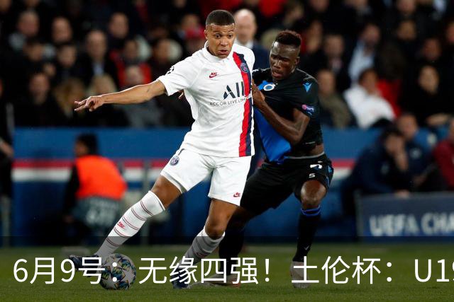 6月9号：无缘四强！土伦杯：U19国足0-3突尼斯U23，杨展彭染红+送点